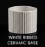 24. White Ribbed Ceramic Base